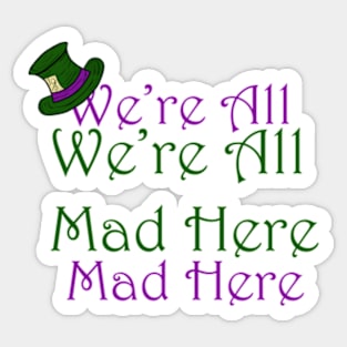 We're All Mad here Sticker